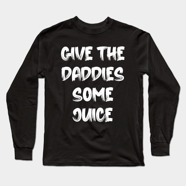 Give the Daddies some juice Long Sleeve T-Shirt by Oyeplot